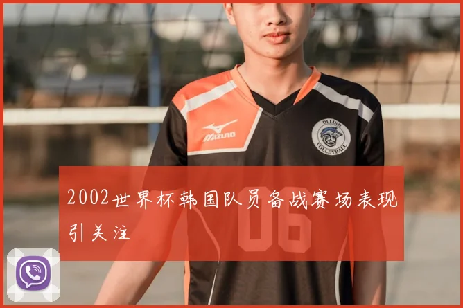 2002世界杯韩国队员备战赛场表现引关注