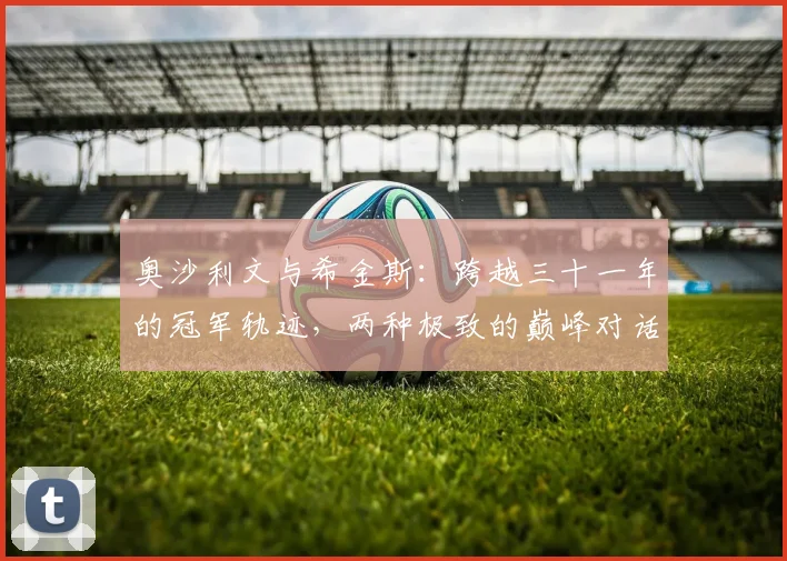 奥沙利文与希金斯:跨越三十一年的冠军轨迹,两种极致的巅峰对话